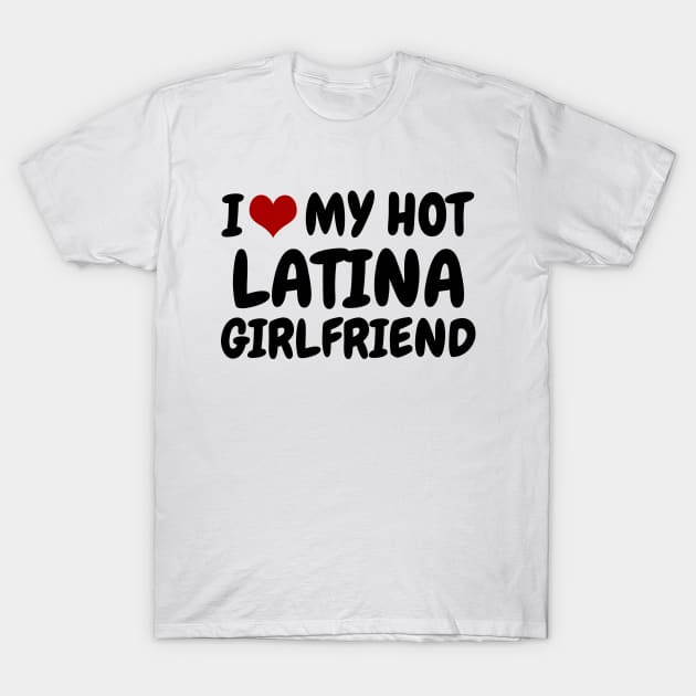 I Love My Hot Latina Girlfriend T-Shirt by MtWoodson